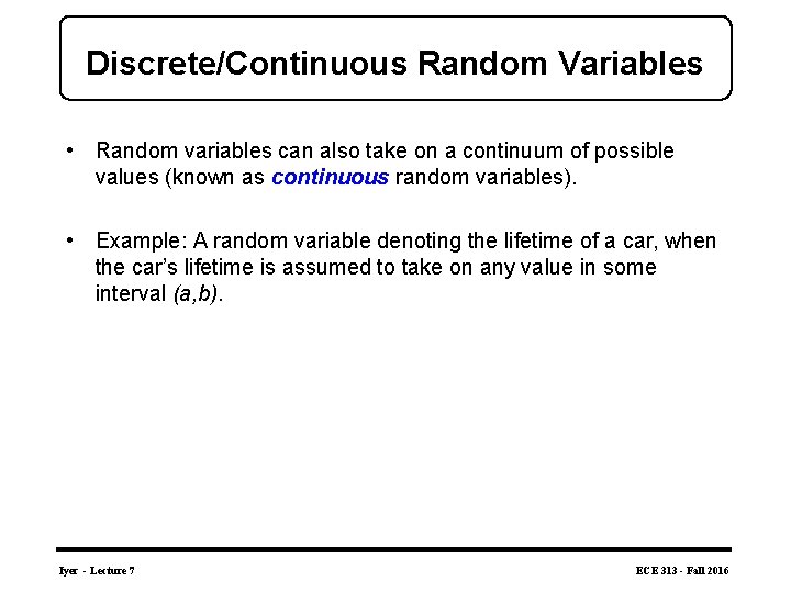 Discrete/Continuous Random Variables • Random variables can also take on a continuum of possible