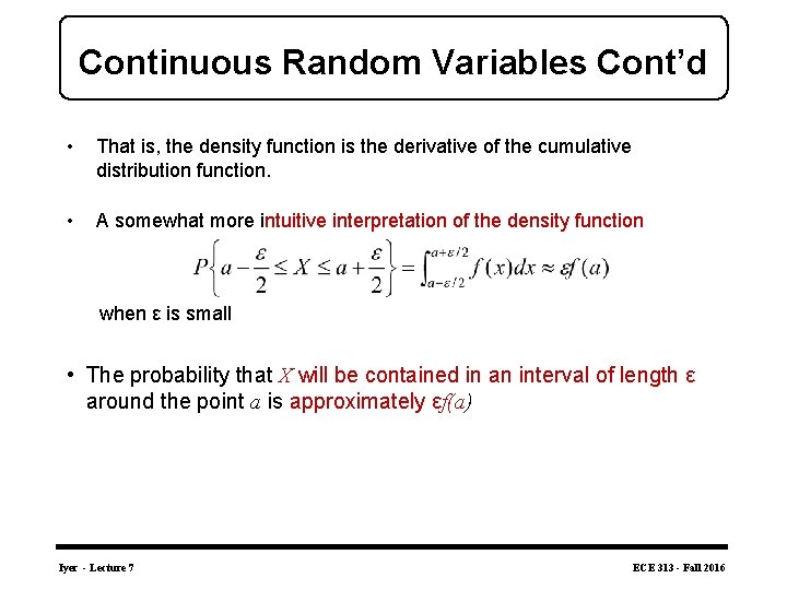 Continuous Random Variables Cont’d • That is, the density function is the derivative of