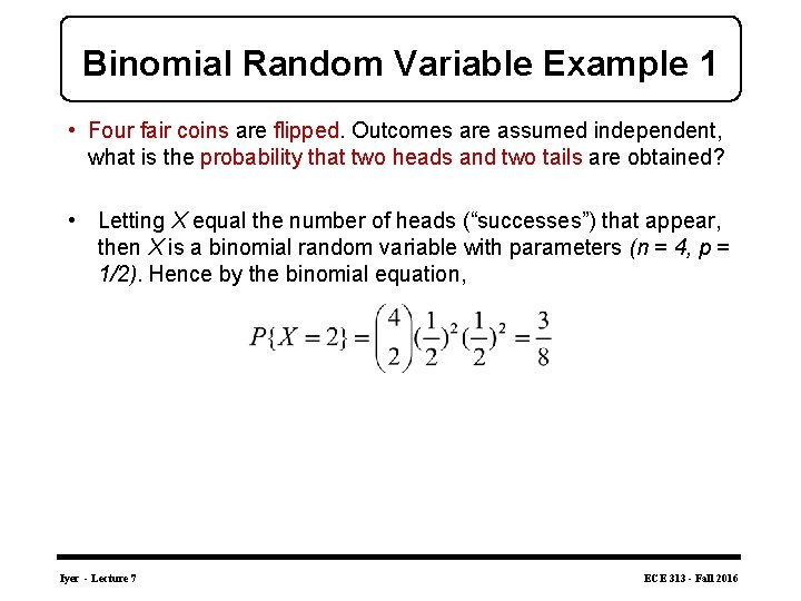 Binomial Random Variable Example 1 • Four fair coins are flipped. Outcomes are assumed