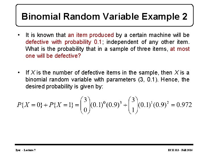 Binomial Random Variable Example 2 • It is known that an item produced by