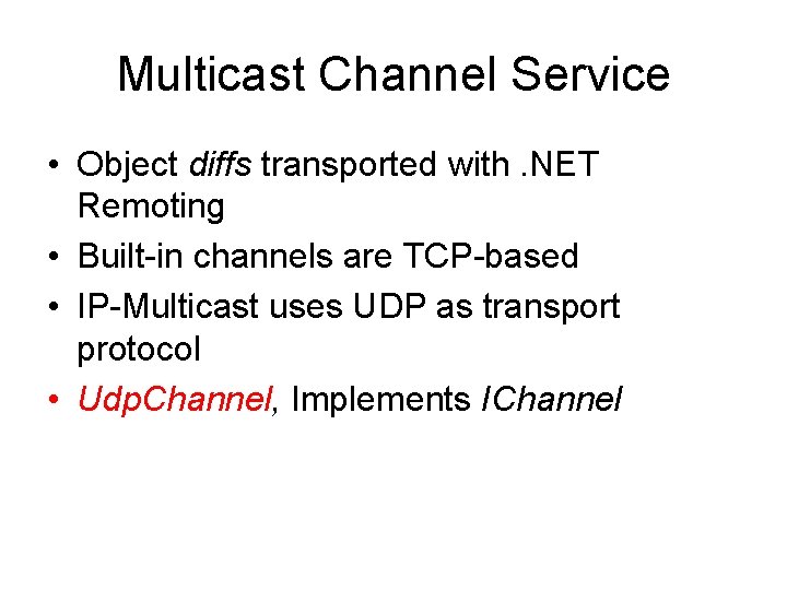 Multicast Channel Service • Object diffs transported with. NET Remoting • Built-in channels are