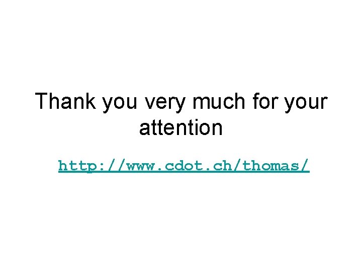 Thank you very much for your attention http: //www. cdot. ch/thomas/ 
