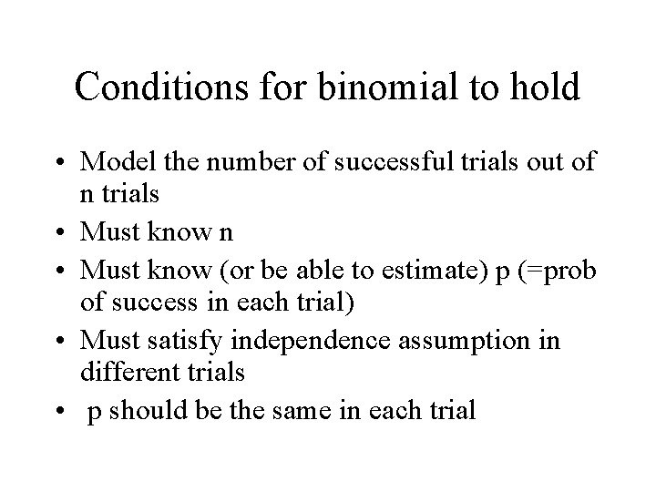 Conditions for binomial to hold • Model the number of successful trials out of