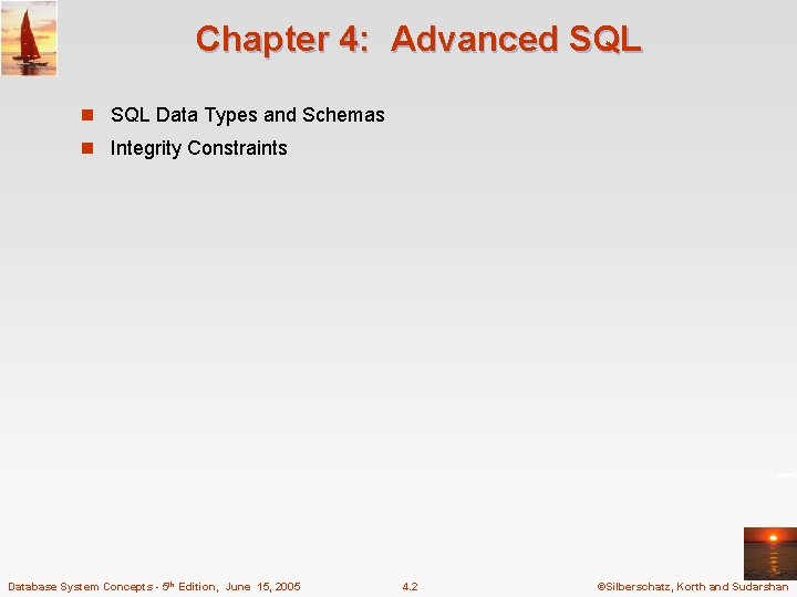 Chapter 4: Advanced SQL n SQL Data Types and Schemas n Integrity Constraints Database Chapter 4: Advanced SQL n SQL Data Types and Schemas n Integrity Constraints Database