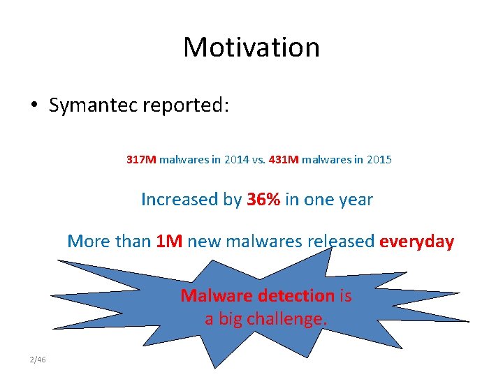Motivation • Symantec reported: 317 M malwares in 2014 vs. 431 M malwares in