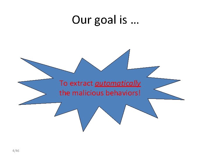 Our goal is … To extract automatically the malicious behaviors! 4/46 