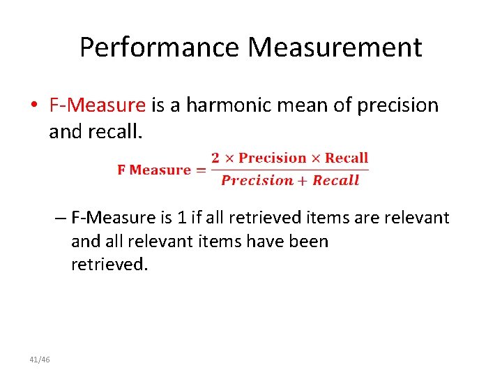 Performance Measurement • F-Measure is a harmonic mean of precision and recall. – F-Measure
