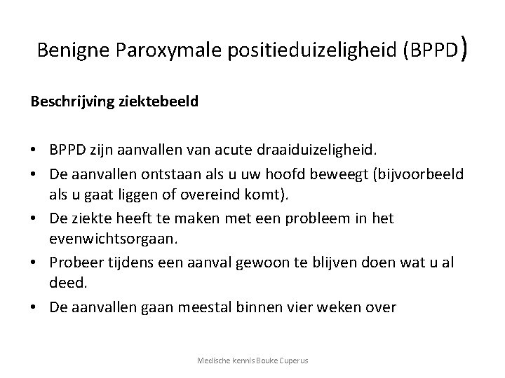 Benigne Paroxymale positieduizeligheid (BPPD) Beschrijving ziektebeeld • BPPD zijn aanvallen van acute draaiduizeligheid. •