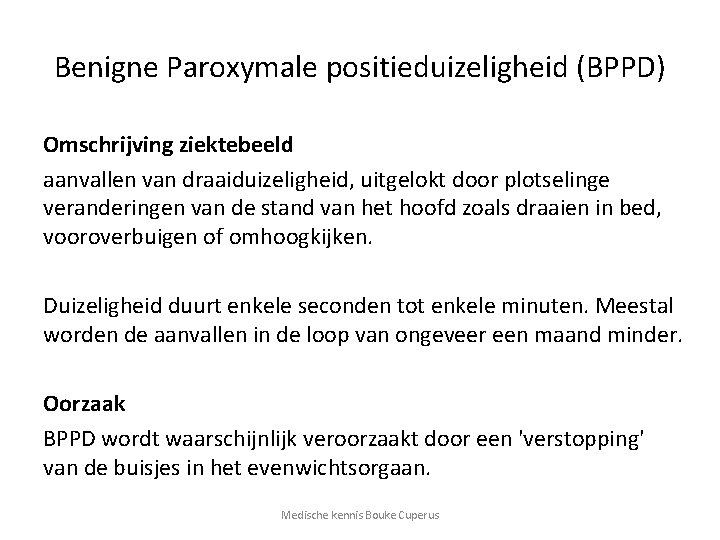 Benigne Paroxymale positieduizeligheid (BPPD) Omschrijving ziektebeeld aanvallen van draaiduizeligheid, uitgelokt door plotselinge veranderingen van
