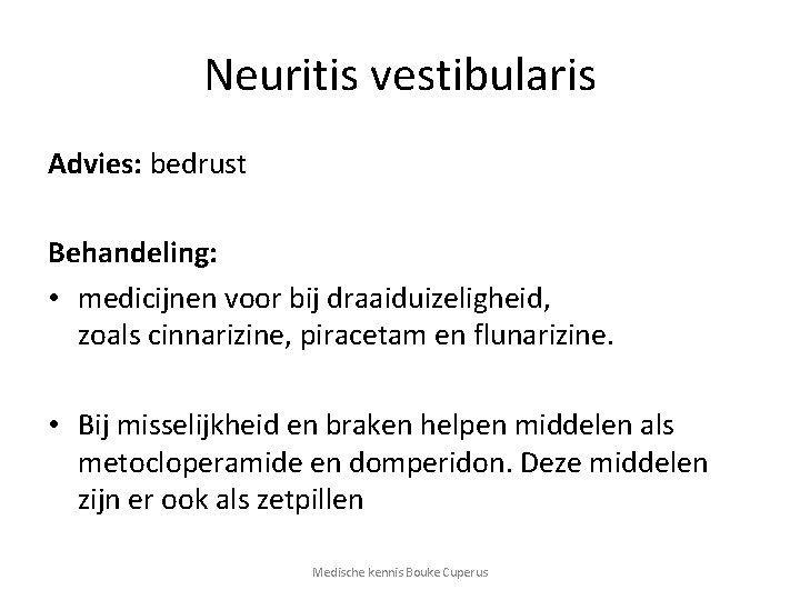 Neuritis vestibularis Advies: bedrust Behandeling: • medicijnen voor bij draaiduizeligheid, zoals cinnarizine, piracetam en