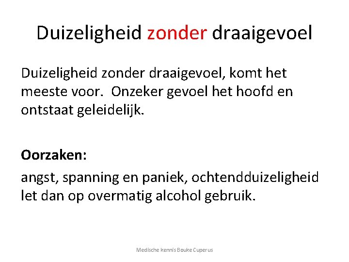 Duizeligheid zonder draaigevoel, komt het meeste voor. Onzeker gevoel het hoofd en ontstaat geleidelijk.