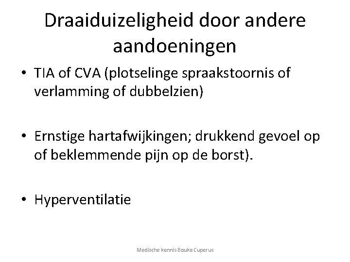 Draaiduizeligheid door andere aandoeningen • TIA of CVA (plotselinge spraakstoornis of verlamming of dubbelzien)