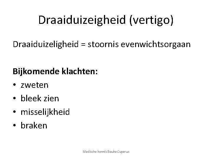 Draaiduizeigheid (vertigo) Draaiduizeligheid = stoornis evenwichtsorgaan Bijkomende klachten: • zweten • bleek zien •