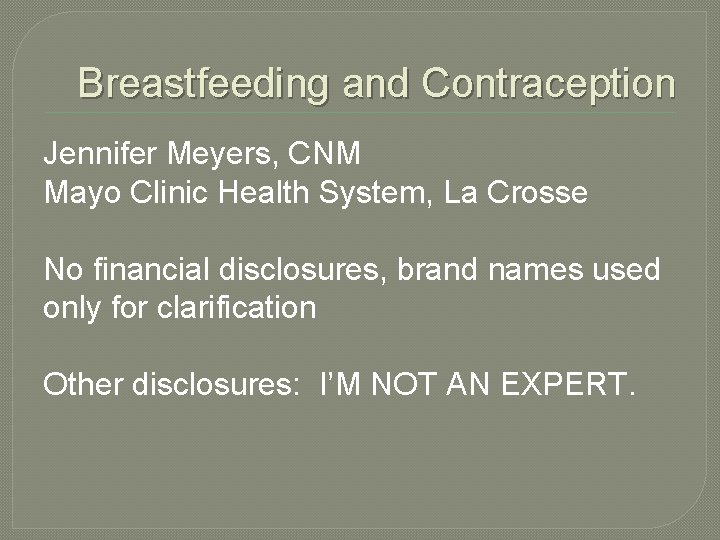 Breastfeeding and Contraception Jennifer Meyers, CNM Mayo Clinic Health System, La Crosse No financial