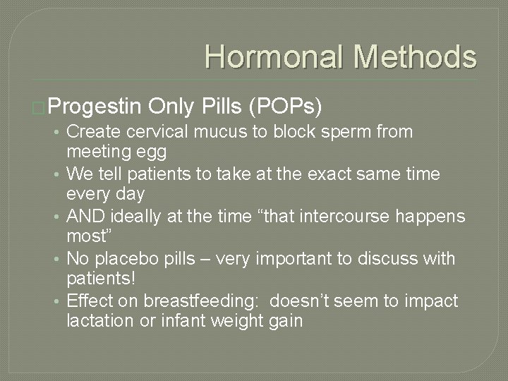 Hormonal Methods �Progestin Only Pills (POPs) • Create cervical mucus to block sperm from