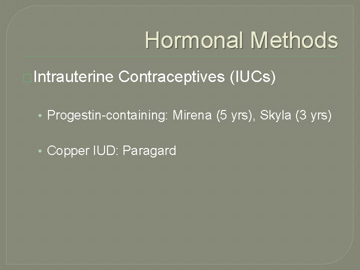 Hormonal Methods �Intrauterine Contraceptives (IUCs) • Progestin-containing: Mirena (5 yrs), Skyla (3 yrs) •