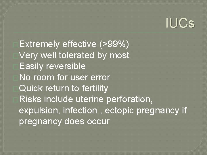 IUCs �Extremely effective (>99%) �Very well tolerated by most �Easily reversible �No room for