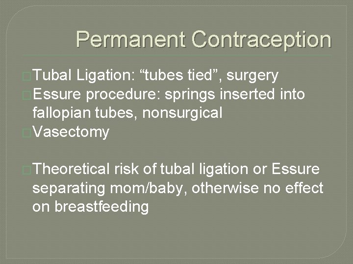 Permanent Contraception �Tubal Ligation: “tubes tied”, surgery �Essure procedure: springs inserted into fallopian tubes,