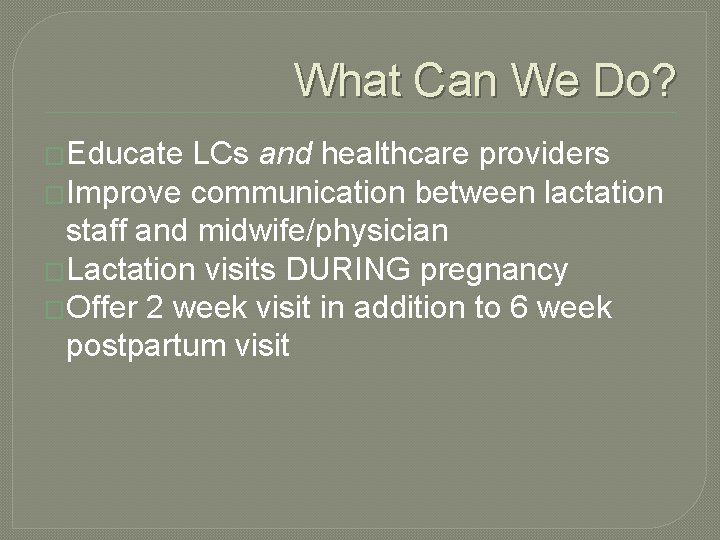 What Can We Do? �Educate LCs and healthcare providers �Improve communication between lactation staff
