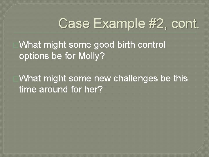 Case Example #2, cont. �What might some good birth control options be for Molly?