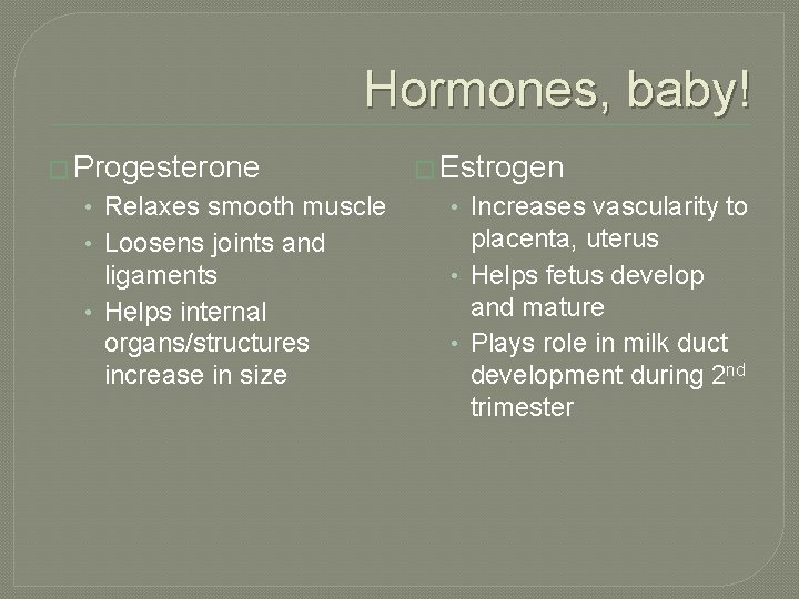 Hormones, baby! � Progesterone • Relaxes smooth muscle • Loosens joints and ligaments •