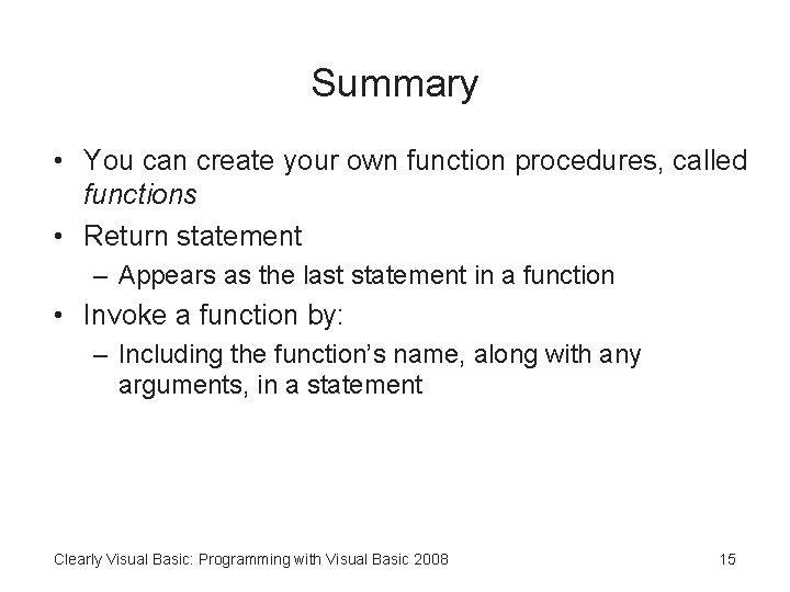 Summary • You can create your own function procedures, called functions • Return statement