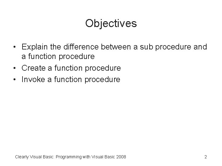 Objectives • Explain the difference between a sub procedure and a function procedure •