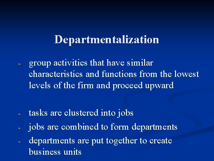 Departmentalization - group activities that have similar characteristics and functions from the lowest levels