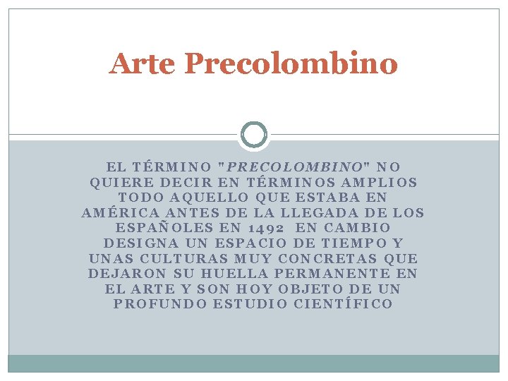 Arte Precolombino EL TÉRMINO "PRECOLOMBINO" NO QUIERE DECIR EN TÉRMINOS AMPLIOS TODO AQUELLO QUE