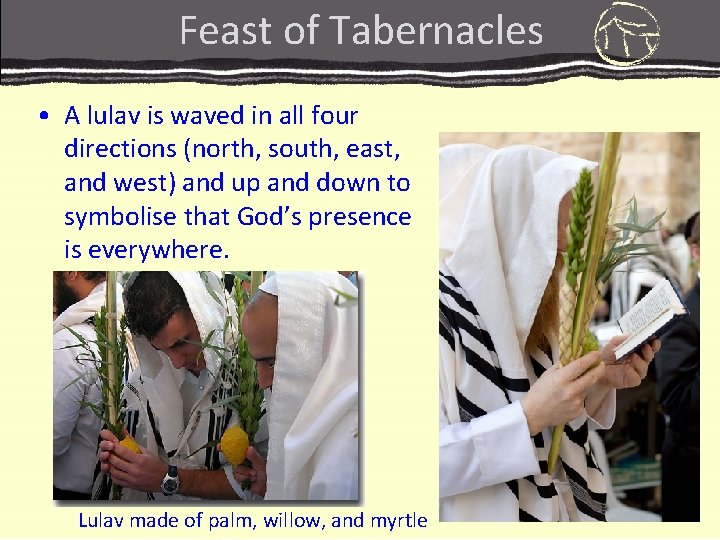 Feast of Tabernacles • A lulav is waved in all four directions (north, south, Feast of Tabernacles • A lulav is waved in all four directions (north, south,