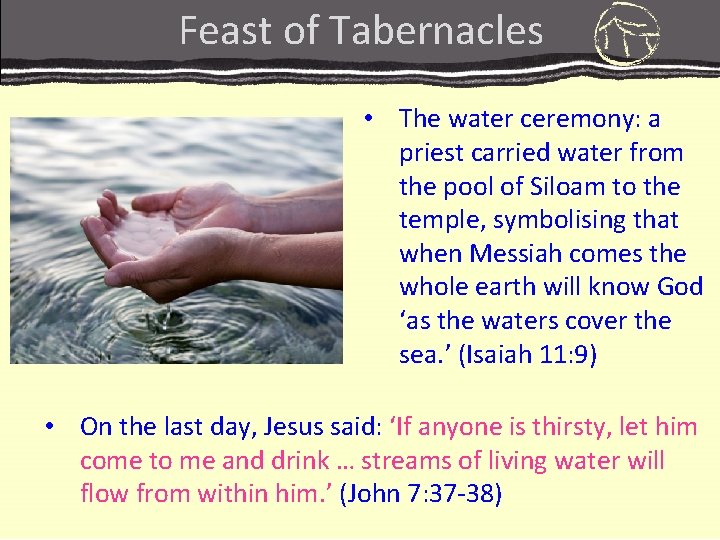 Feast of Tabernacles • The water ceremony: a priest carried water from the pool Feast of Tabernacles • The water ceremony: a priest carried water from the pool