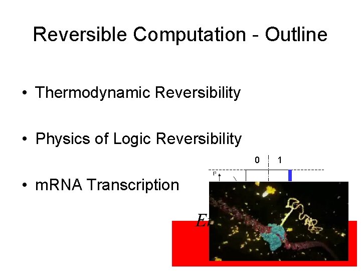 Reversible Computation - Outline • Thermodynamic Reversibility • Physics of Logic Reversibility 0 •