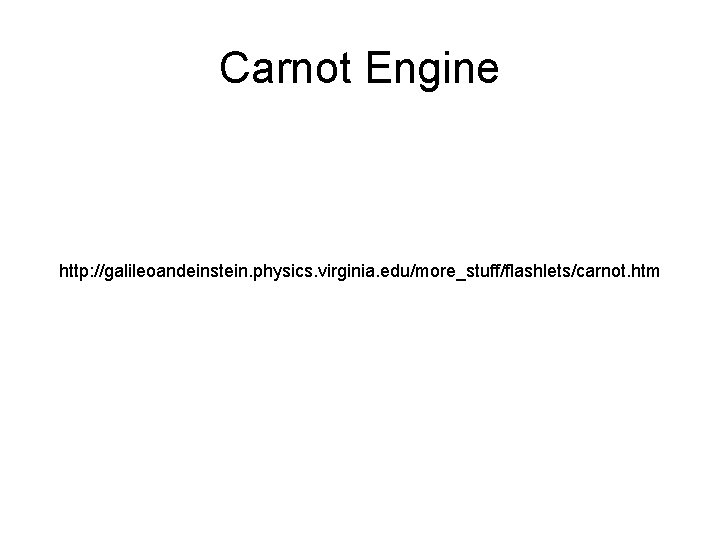 Carnot Engine http: //galileoandeinstein. physics. virginia. edu/more_stuff/flashlets/carnot. htm 