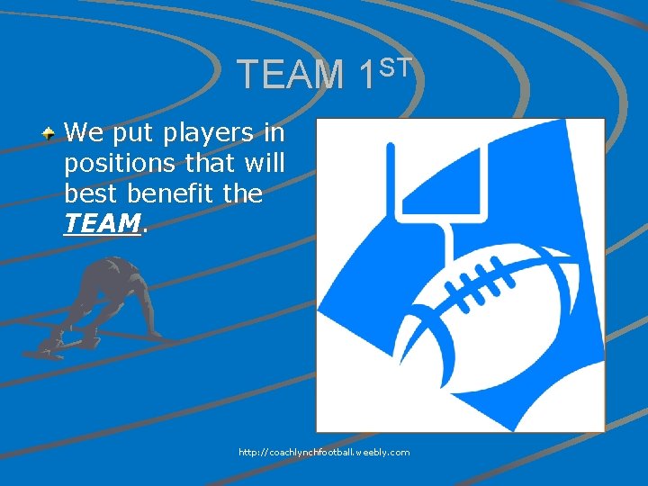 TEAM 1 ST We put players in positions that will best benefit the TEAM.