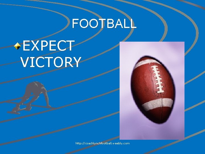 FOOTBALL EXPECT VICTORY http: //coachlynchfootball. weebly. com 