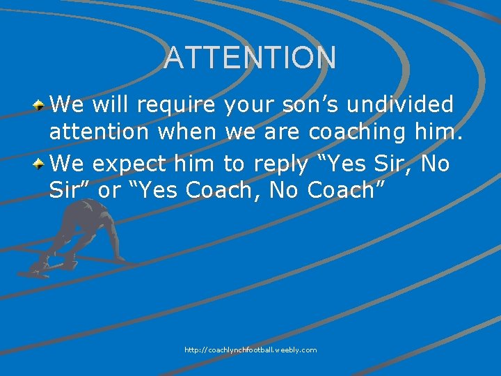 ATTENTION We will require your son’s undivided attention when we are coaching him. We