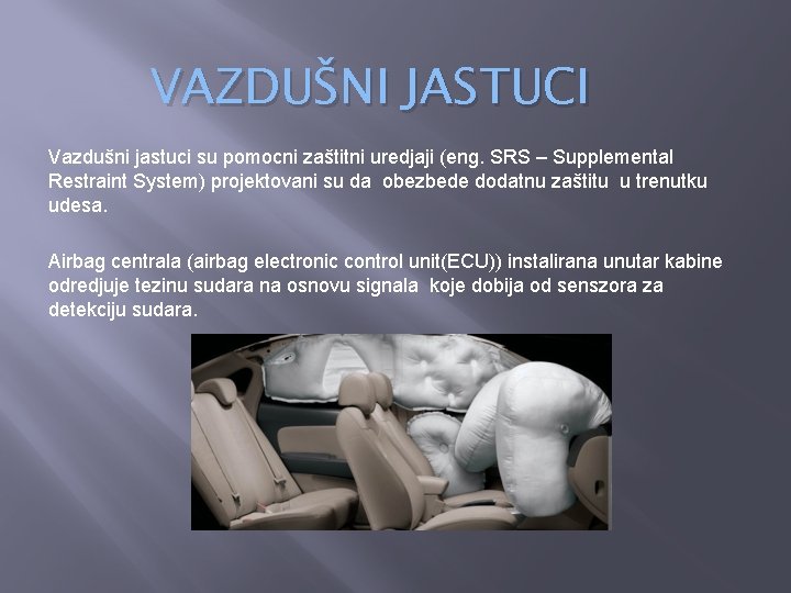 VAZDUŠNI JASTUCI Vazdušni jastuci su pomocni zaštitni uredjaji (eng. SRS – Supplemental Restraint System)