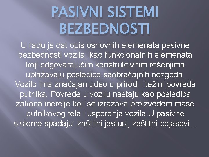 PASIVNI SISTEMI BEZBEDNOSTI U radu je dat opis osnovnih elemenata pasivne bezbednosti vozila, kao