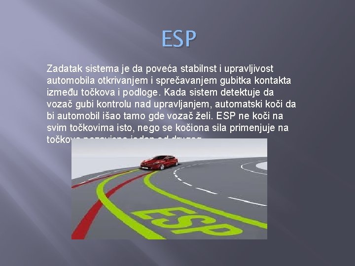 ESP Zadatak sistema je da poveća stabilnst i upravljivost automobila otkrivanjem i sprečavanjem gubitka