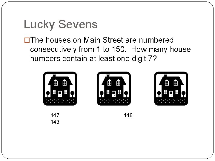 Lucky Sevens �The houses on Main Street are numbered consecutively from 1 to 150.