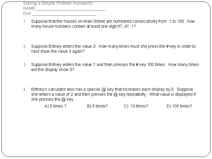 Solving a Simpler Problem Homework NAME: _______________ Due: ______________ 1. Suppose that the houses