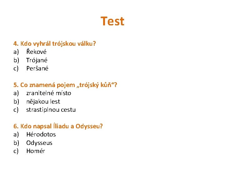 Test 4. Kdo vyhrál trójskou válku? a) Řekové b) Trójané c) Peršané 5. Co