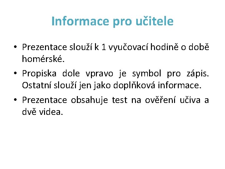 Informace pro učitele • Prezentace slouží k 1 vyučovací hodině o době homérské. •