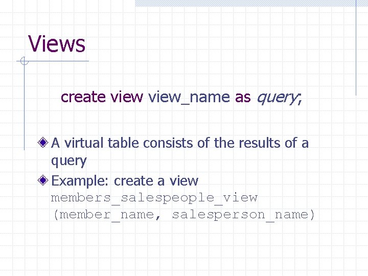 Views create view_name as query; A virtual table consists of the results of a