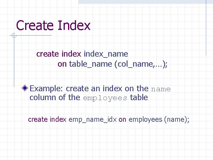 Create Index create index_name on table_name (col_name, …); Example: create an index on the