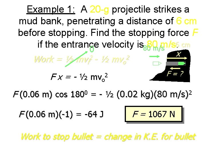 Example 1: A 20 -g projectile strikes a mud bank, penetrating a distance of