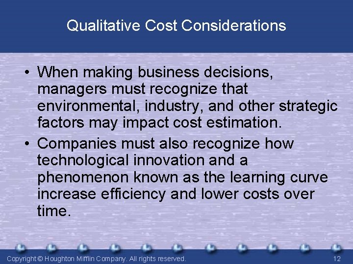 Qualitative Cost Considerations • When making business decisions, managers must recognize that environmental, industry,