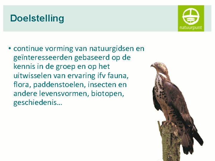 Doelstelling • continue vorming van natuurgidsen en geïnteresseerden gebaseerd op de kennis in de