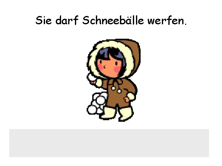 Sie darf Schneebälle werfen. 