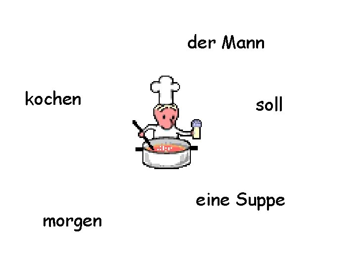 der Mann kochen morgen soll eine Suppe 